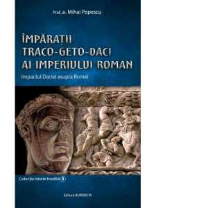 Imparatii Traco-Geto-Daci ai Imperiului Roman. Impactul Daciei asupra Romei