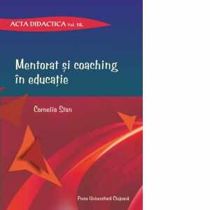 Mentorat si coaching in educatie. Acta didactica. Volumul 18