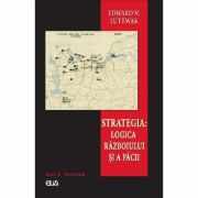 Strategia: Logica razboiului si a pacii - Edward N. Luttwak