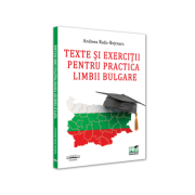 Texte si exercitii pentru practica limbii bulgare - Andreea Radu-Bejenaru