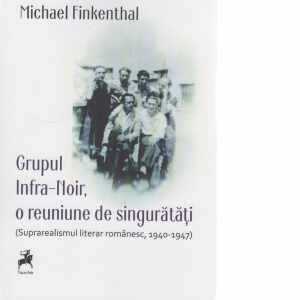 Grupul Infra-Noir, o reuniune de singuratati. (Suprarealismul literar romanesc, 1940-1947)