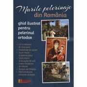 Marile pelerinaje din Romania. Ghid ilustrat pentru pelerinul ortodox