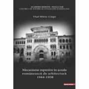 Mecanisme represive in scoala romaneasca de arhitectura (1944–1958) - Vlad Mitric-Ciupe