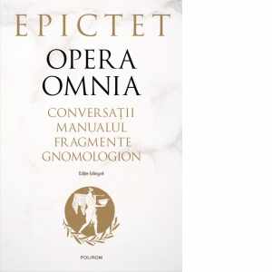 Opera omnia. Conversatii &bull; Manualul &bull; Fragmente &bull; Gnomologion