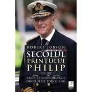 Secolul Printului Philip 1921 - 2021. Viata extraordinara a ducelui de Edinburgh - Robert Jobson