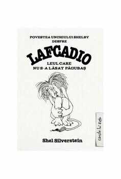 Povestea unchiului Shelby despre Lafcadio, leul care nu s-a lasat pagubas/Shel Silverstein
