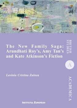 The New Family Saga: Arundhati Roy`s, Amy Tan`s and Kate Atkinson`s Fiction/Lavinia Cristina Zainea