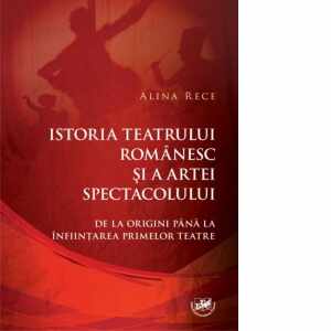 Istoria teatrului romanesc si a artei spectacolului. De la origini pana la infiintarea primelor teatre