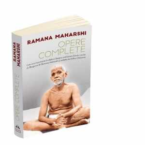 Opere complete. Cele mai importante invataturi despre realizarea Sinelui scrise de Bhagavan Sri Ramana Maharshi si editate de Arthur Osborne
