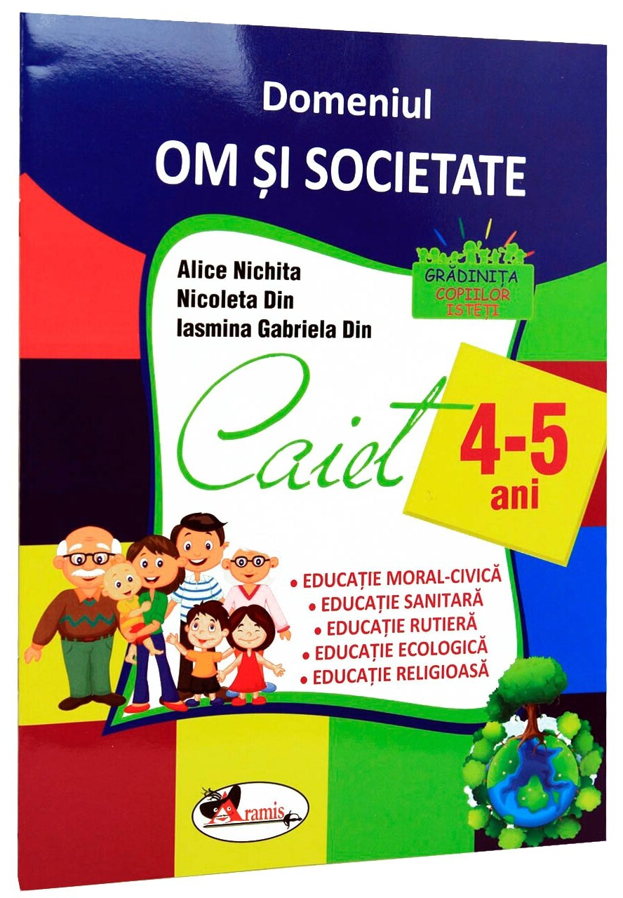 Caiet 4-5 ani - Domeniul om si societate | Alice Nichita, Nicoleta Din, Iasmina Gabriela Din