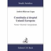 Constitutia si dreptul Uniunii Europene. Norme, doctrina, jurisprudenta - Andrei-Razvan Lupu