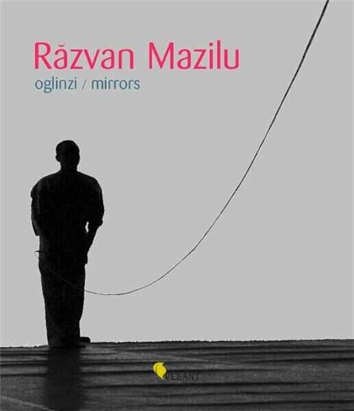 Razvan Mazilu. Oglinzi / Mirrors | Denise Radulescu