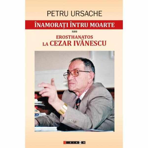Inamorati intru moarte sau Erosthanatos la Cezar Ivanescu | Petru Ursache