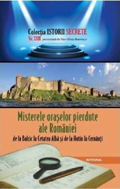 Misterele oraselor pierdute ale Romaniei, de la Balcic la Cetatea Alba si de la Hotin la Cernauti | Dan-Silviu Boerescu