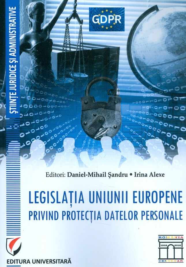 Legislatia Uniunii Europene privind protectia datelor personale | Daniel-Mihail Sandru, Irina Alexe