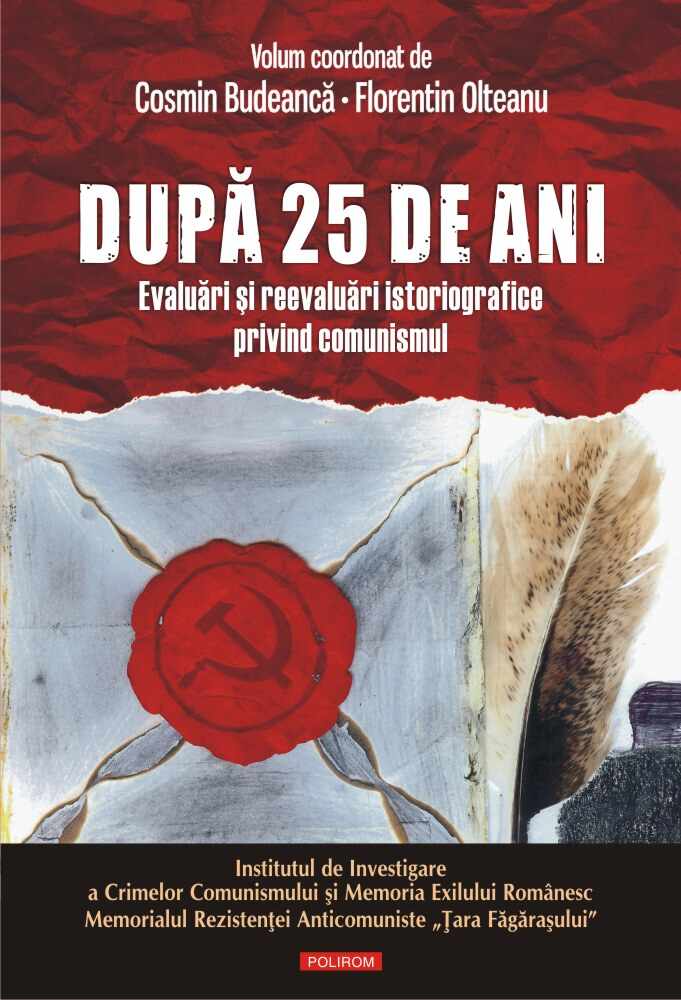 Dupa 25 de ani. Evaluari si reevaluari istoriografice privind comunismul | Cosmin Budeanca, Florentin Olteanu