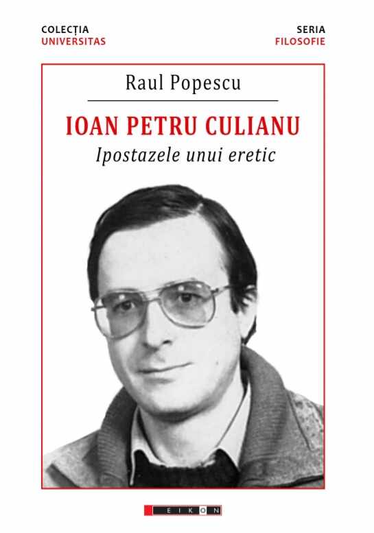 Ioan Petru Culianu - Ipostazele unui eretic | Raul Popescu