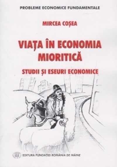 Viata in economia mioritica. Studii si eseuri economice | Mircea Cosea
