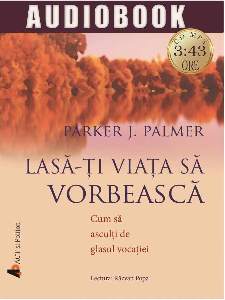 Lasa-ti viata sa vorbeasca | Parker J. Palmer