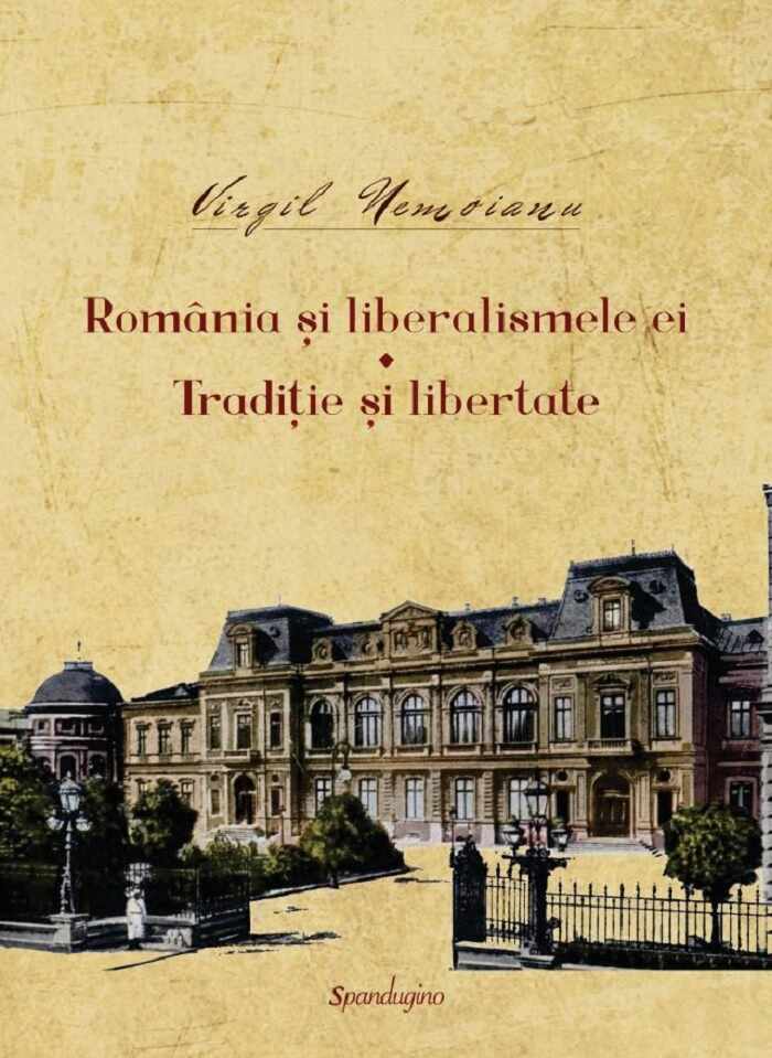 Romania si liberalismele ei. Traditie si libertate | Virgil Nemoianu