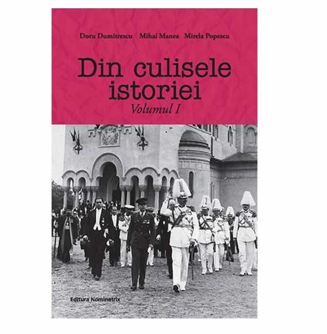 Din Culisele Istoriei. Vol. I | Doru Dumitrescu, Mihai Manea, Mirela Popescu