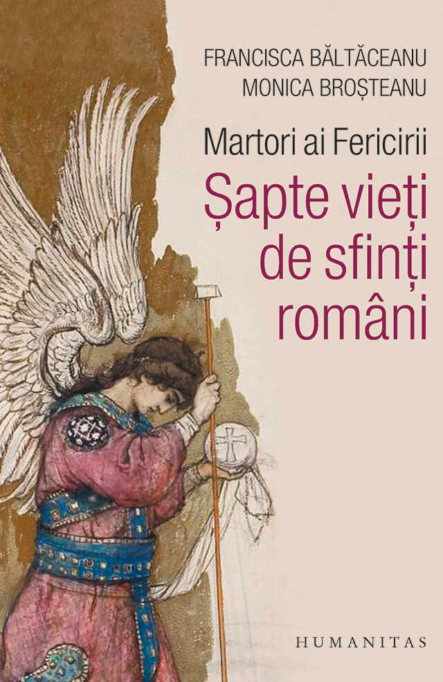 Martori ai Fericirii. Sapte vieti de sfinti romani | Monica Brosteanu, Francisca Baltaceanu