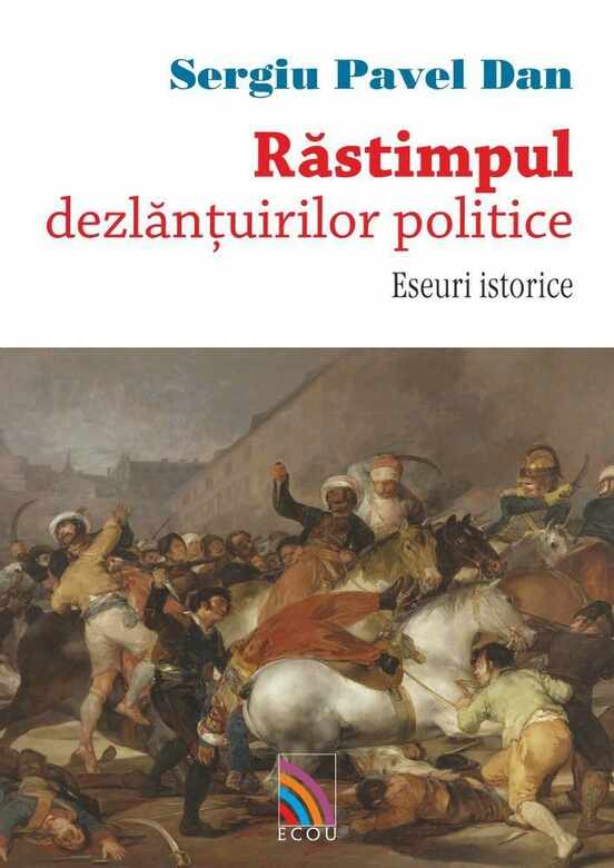Rastimpul, dezlantuirilor politice. Eseuri istorice | Sergiu Pavel Dan