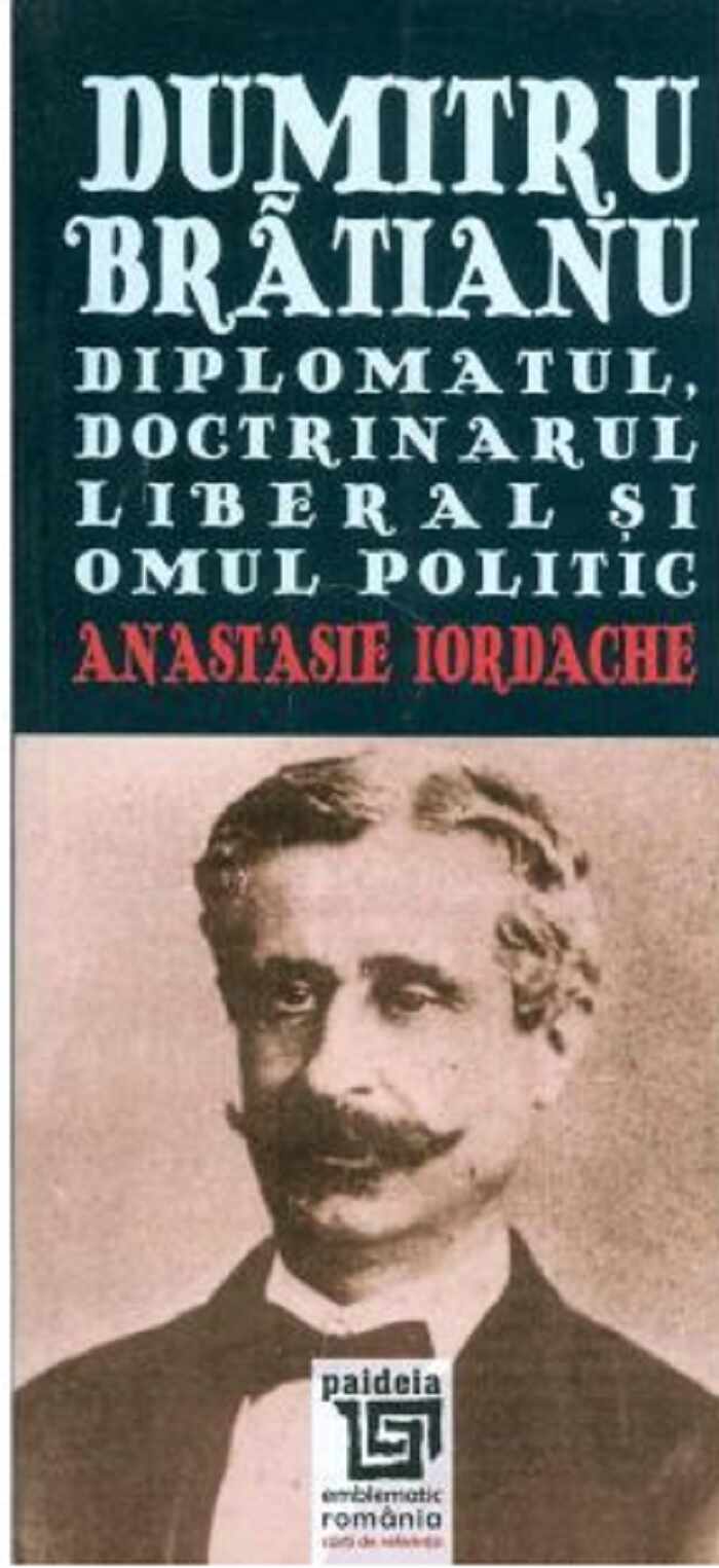 Dumitru Bratianu. Diplomatul, doctrinarul liberal si omul politic | Anastasie Iordache