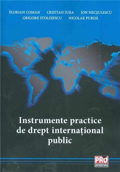 Instrumente practice de drept international public | Nicolae Purda, Cristian Jura, Florian Coman, Ion Necsulescu, Grigore Stolojescu