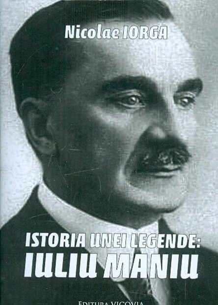 Istoria unei legende: Iuliu Maniu | Nicolae Iorga