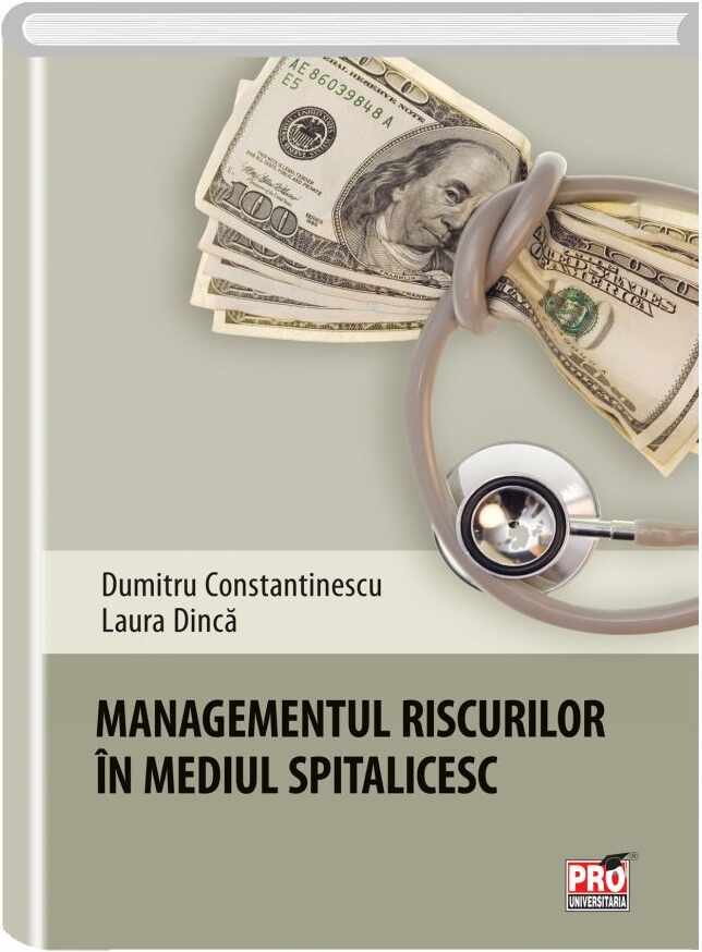 Managementul riscurilor in mediul spitalicesc | Dumitru Constantinescu, Laura Dinca