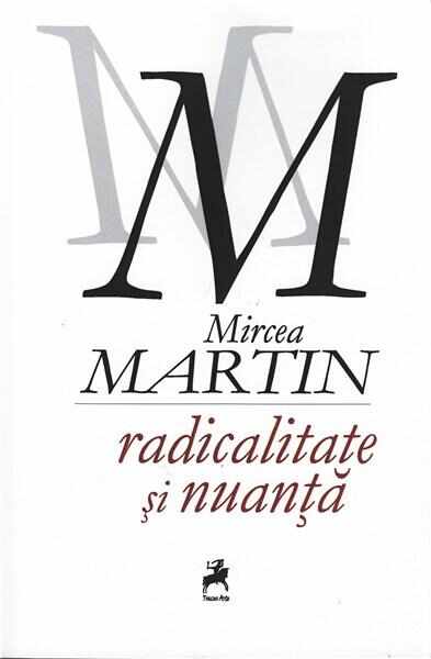 Radicalitate si nuanta | Mircea Martin