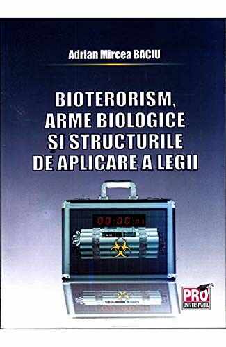 Bioterorism, arme biologice si structurile de aplicare a legii | Adrian Mircea Baciu