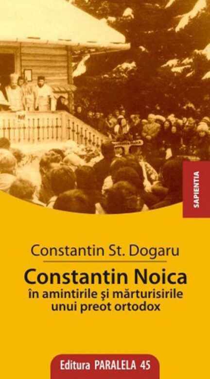 Constantin Noica in amintirile si marturisirile unui preot ortodox | Constantin Stan Dogaru
