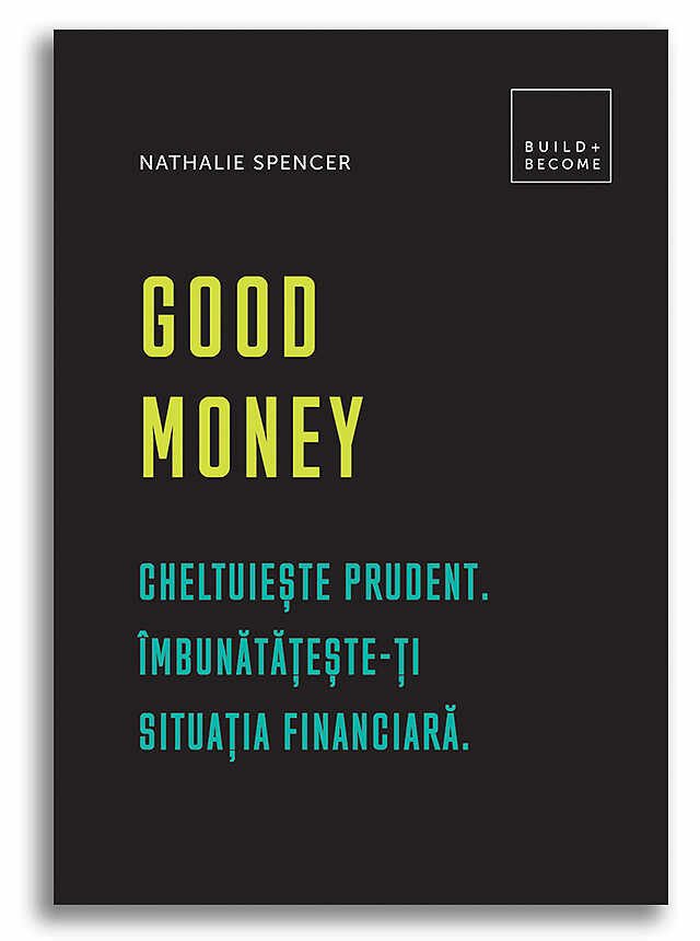 Good Money: Cheltuieste prudent. Imbunatateste-ti situatia financiara | Nathalie Spencer