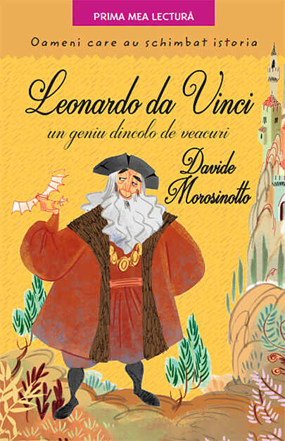 Leonardo Da Vinci, un geniu dincolo de veacuri. Oameni care au schimbat istoria | Davide Morosinotto