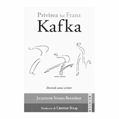 Privirea lui Kafka. Desenele unui scriitor | Jacqueline Sudaka-Benazeraf