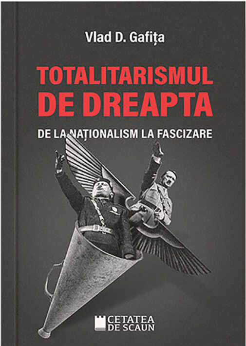 Totalitarismul de dreapta de la nationalism la fascizare | Vlad D. Gafita