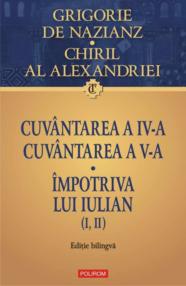 Cuvantarea a IV-a. Cuvantarea a V-a. Impotriva lui Iulian (I, II). Editie bilingva | Grigorie de Nazianz, Chiril al Alexandriei
