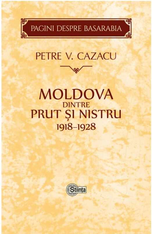 Moldova dintre Prut si Nistru. 1918-1928 | Petre V. Cazacu