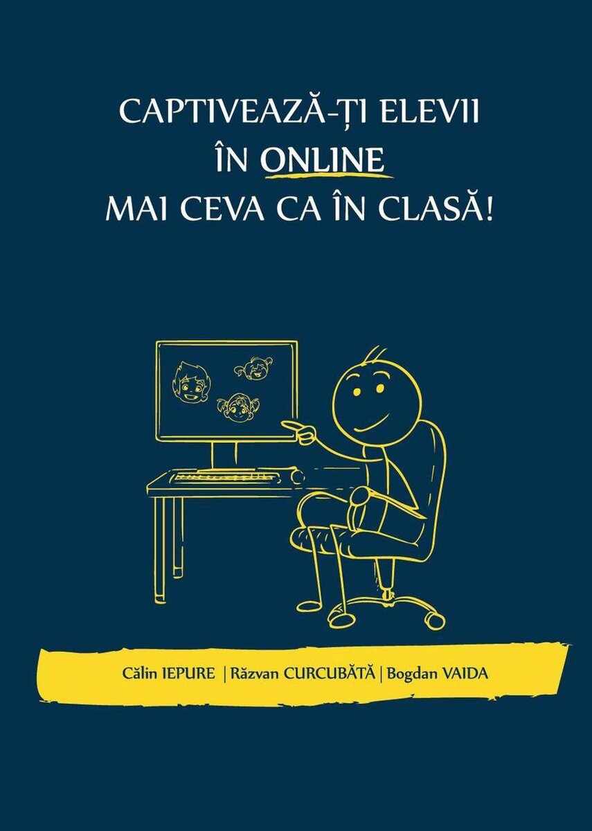 Captiveaza-ti elevii in online mai ceva ca in clasa | Calin Iepure, Razvan Curcubata, Bogdan Vaida