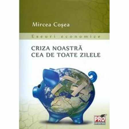 Criza noastra cea de toate zilele | Mircea Cosea