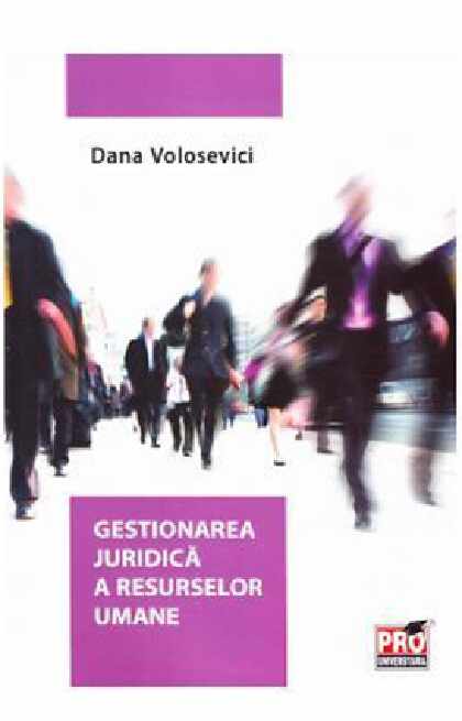 Gestionarea juridica a resurselor umane | Dana Volosevici