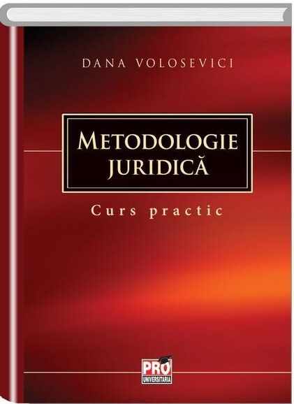 Metodologie juridica. Curs practic | Dana Volosevici