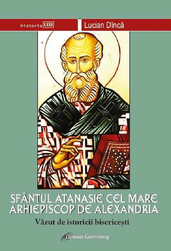 Sfantul Atanasie cel Mare, Arhiepiscop de Alexandria vazut de istoricii bisericesti | Lucian Dinca