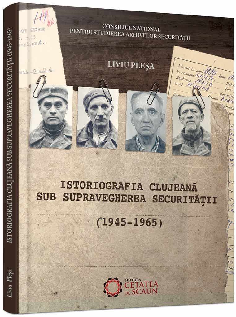 Istoriografia clujeana sub supravegherea Securitatii (1945-1965) | Liviu Plesa