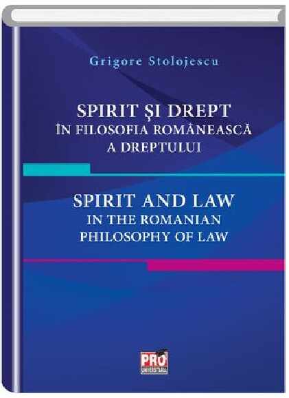 Spirit si drept in filosofia romaneasca a dreptului. Spirit and law in the Romanian philosophy of law | Grigore Stolojescu