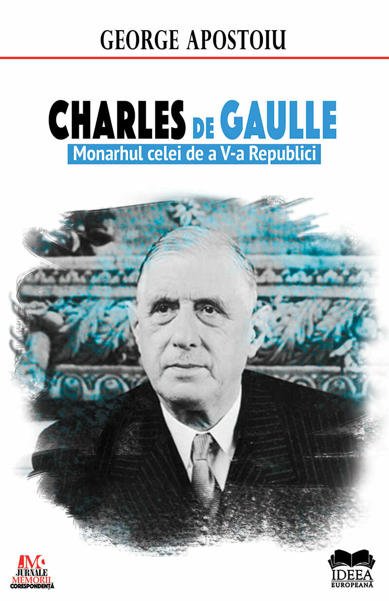 Charles de Gaulle. Monarhul celei de a V-a Republici | George Apostoiu