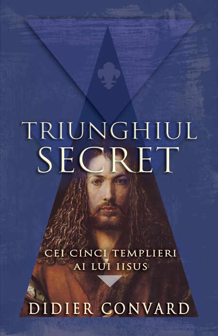 Cei cinci templieri ai lui Iisus - Triunghiul | Didier Convard