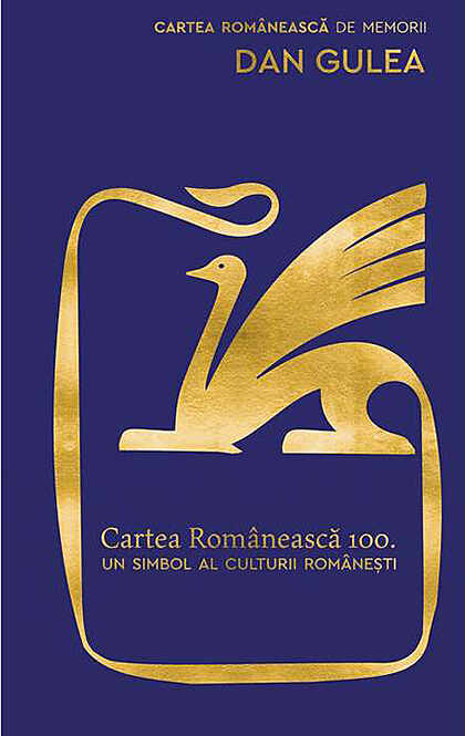 Cartea Romaneasca 100. Un simbol al culturii romanesti | Dan Gulea